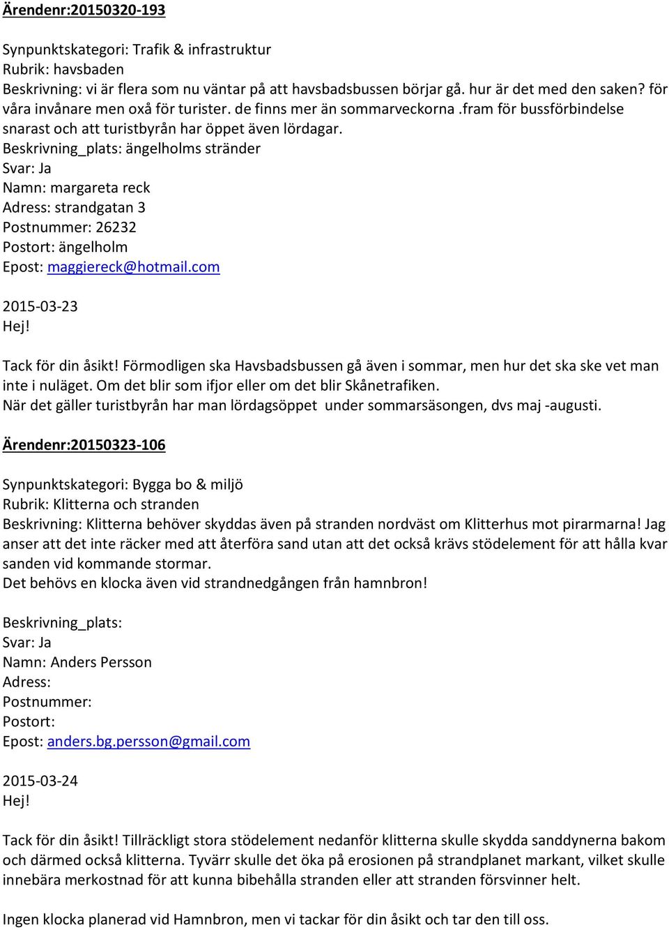 Beskrivning_plats: ängelholms stränder Namn: margareta reck Adress: strandgatan 3 Postnummer: 26232 Postort: ängelholm Epost: maggiereck@hotmail.com 2015-03-23 Tack för din åsikt!