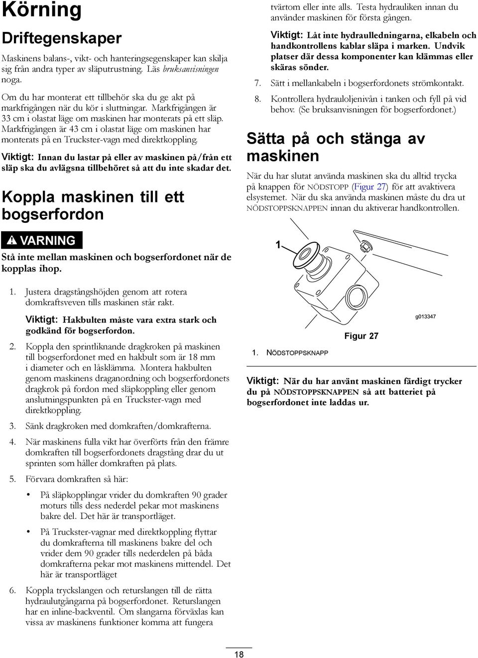 Markfrigången är 43 cm i olastat läge om maskinen har monterats på en Truckster-vagn med direktkoppling.