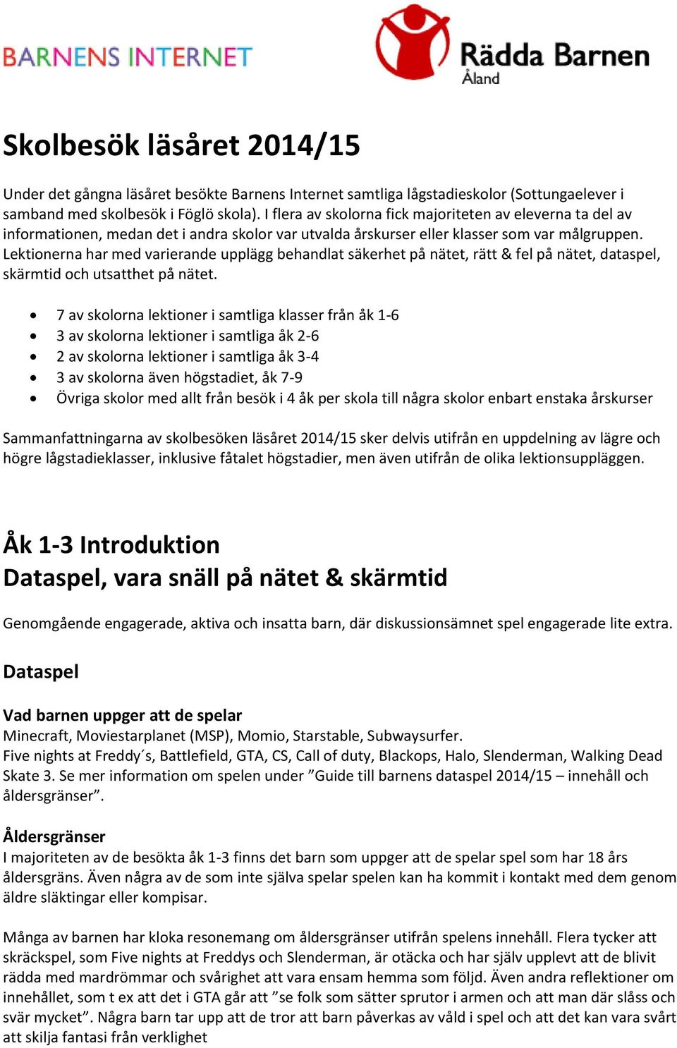 Lektionerna har med varierande upplägg behandlat säkerhet på nätet, rätt & fel på nätet, dataspel, skärmtid och utsatthet på nätet.