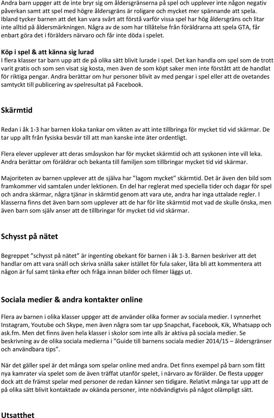 Några av de som har tillåtelse från föräldrarna att spela GTA, får enbart göra det i förälders närvaro och får inte döda i spelet.