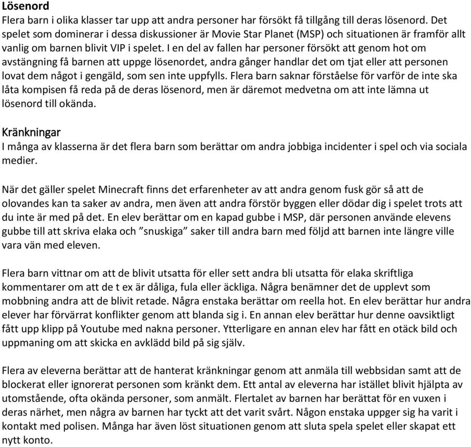 I en del av fallen har personer försökt att genom hot om avstängning få barnen att uppge lösenordet, andra gånger handlar det om tjat eller att personen lovat dem något i gengäld, som sen inte