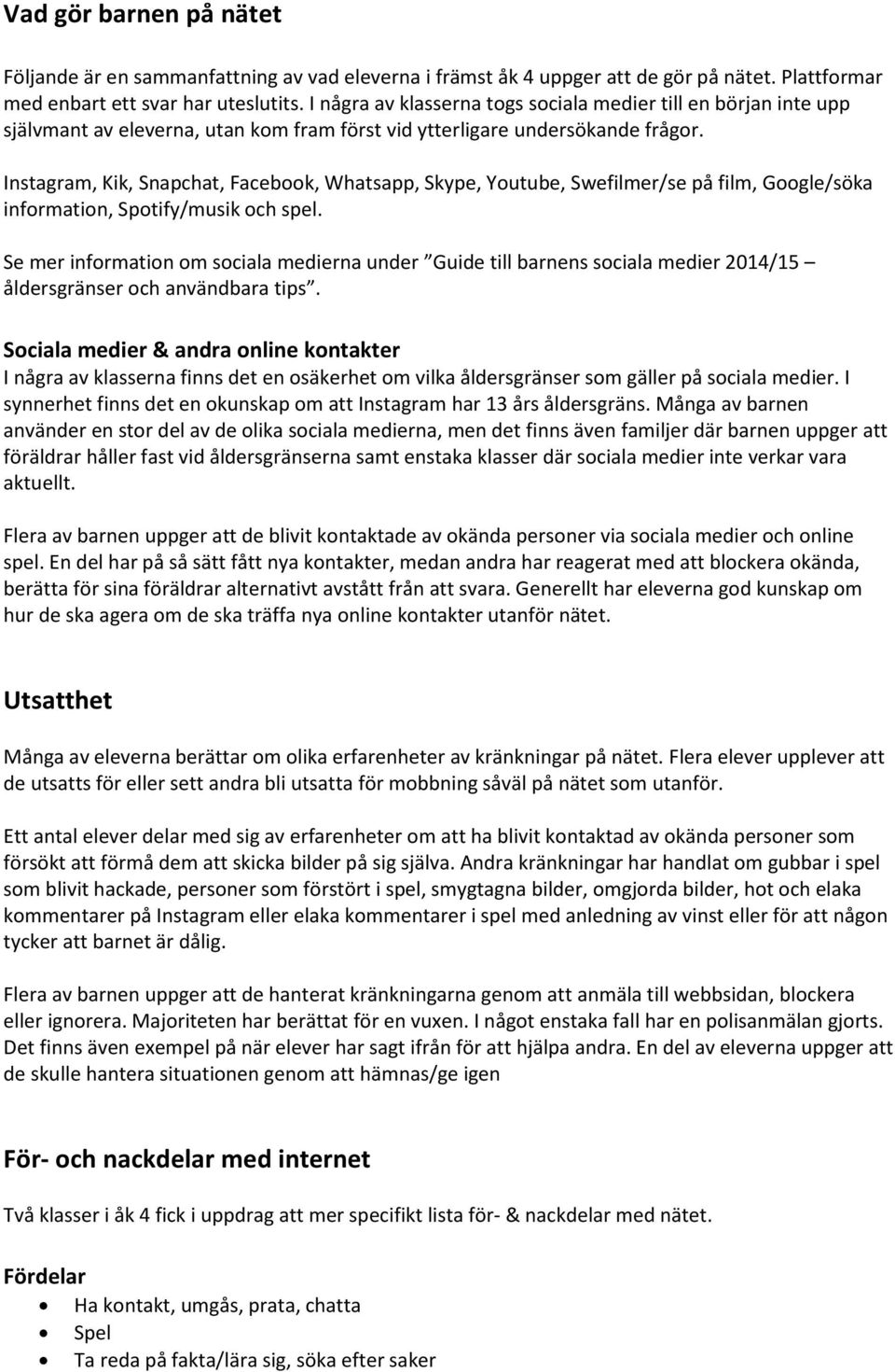 Instagram, Kik, Snapchat, Facebook, Whatsapp, Skype, Youtube, Swefilmer/se på film, Google/söka information, Spotify/musik och spel.