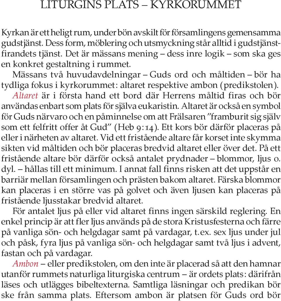 Mässans två huvudavdelningar Guds ord och måltiden bör ha tydliga fokus i kyrkorummet : altaret respektive ambon ( predikstolen ).