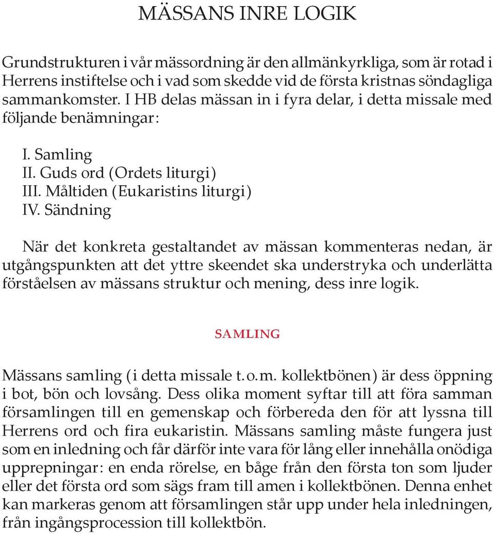 Sändning När det konkreta gestaltandet av mässan kommenteras nedan, är utgångspunkten att det yttre skeendet ska understryka och underlätta förståelsen av mässans struktur och mening, dess inre logik.