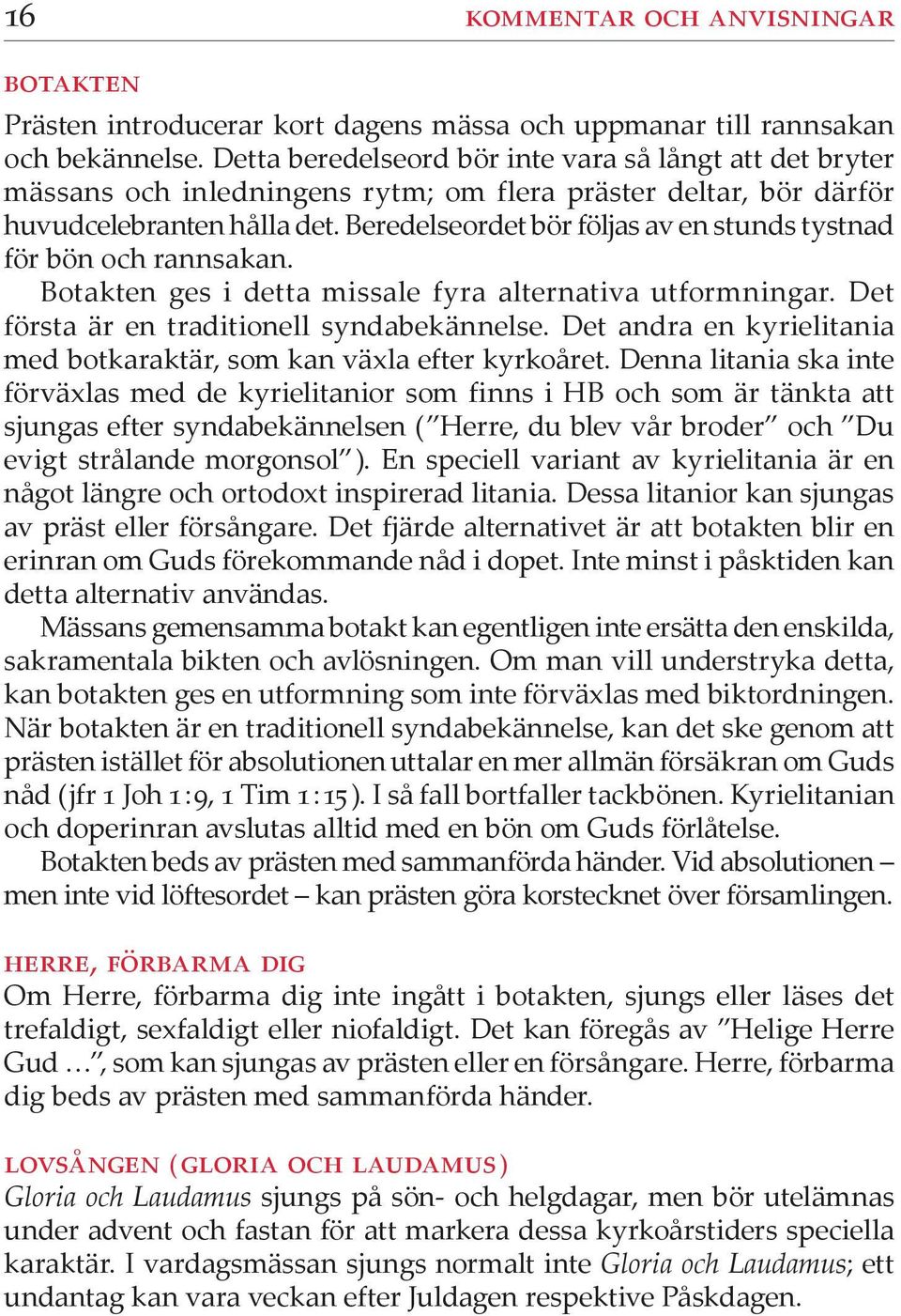 Beredelseordet bör följas av en stunds tystnad för bön och rannsakan. Botakten ges i detta missale fyra alternativa utformningar. Det första är en traditionell syndabekännelse.