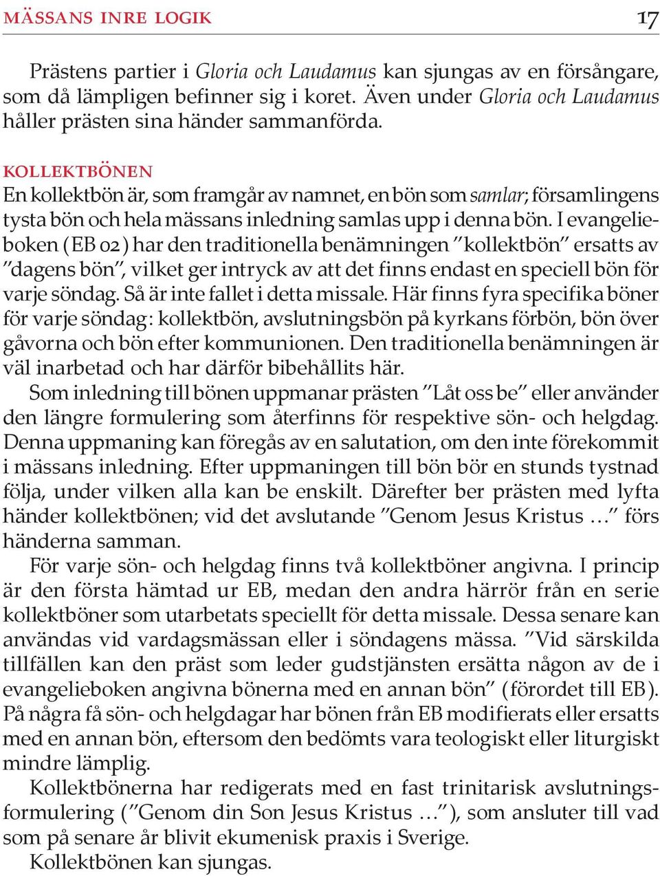 I evangelieboken ( EB 02 ) har den traditionella benämningen kollektbön ersatts av dagens bön, vilket ger intryck av att det finns endast en speciell bön för varje söndag.
