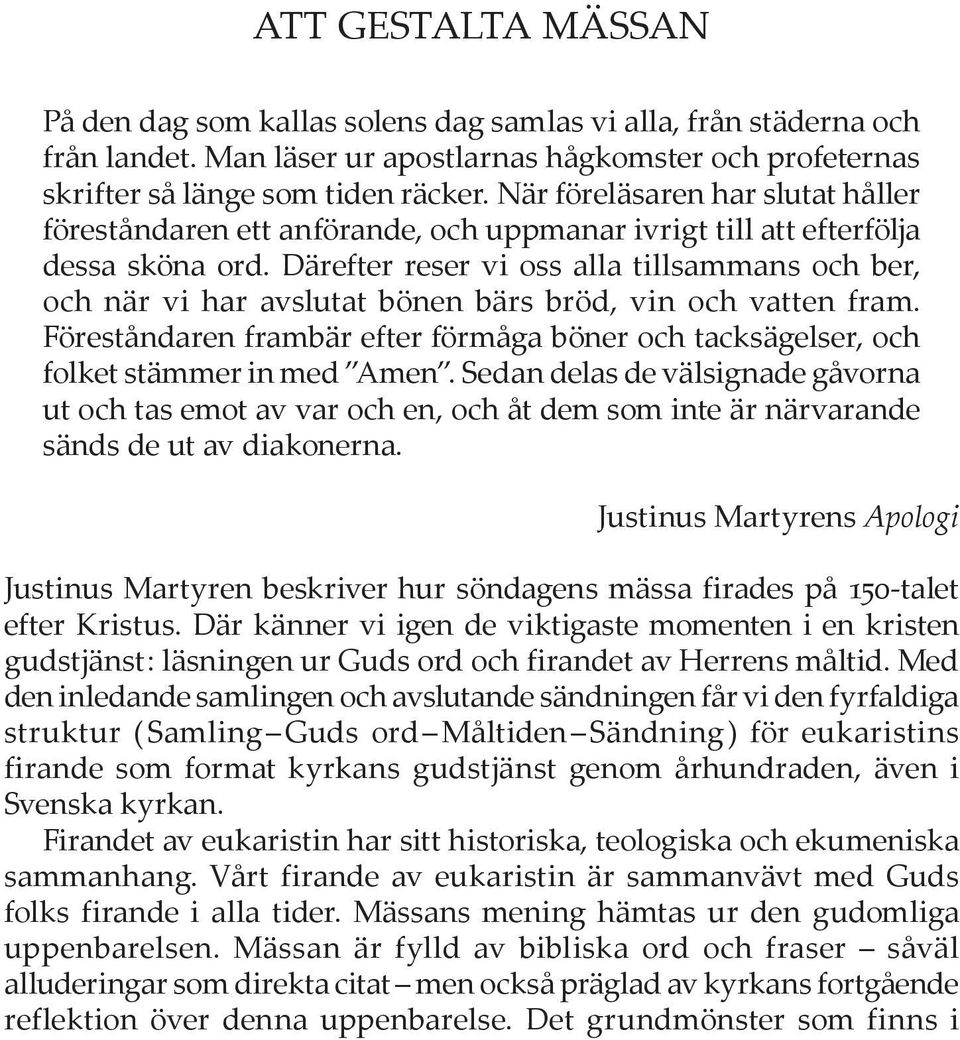 Därefter reser vi oss alla tillsammans och ber, och när vi har avslutat bönen bärs bröd, vin och vatten fram.