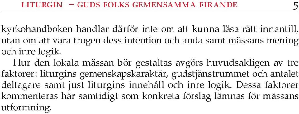 Hur den lokala mässan bör gestaltas avgörs huvudsakligen av tre faktorer : liturgins gemenskapskaraktär,