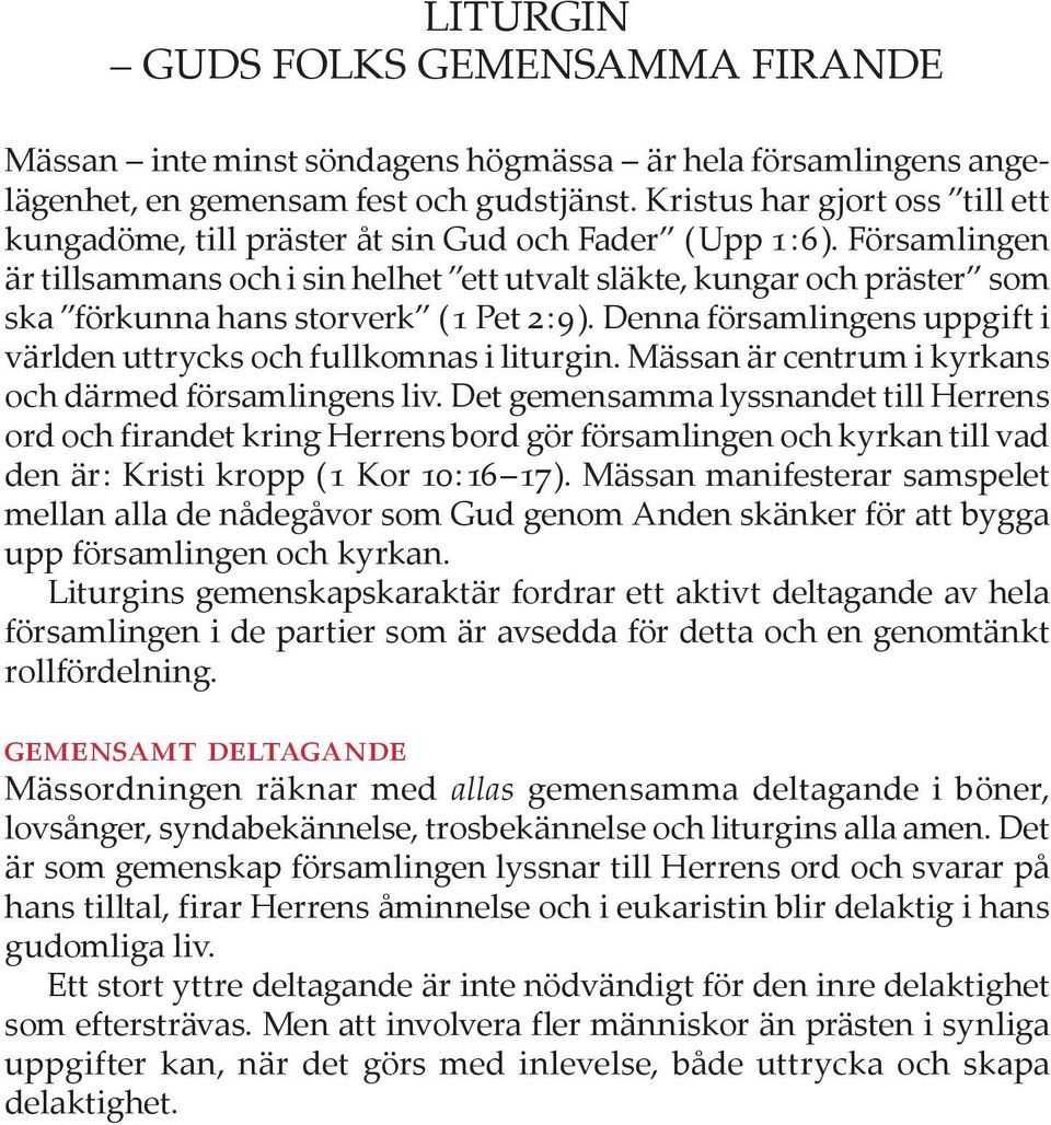 Församlingen är tillsammans och i sin hel het ett utvalt släkte, kungar och präster som ska förkunna hans storverk ( 1 Pet 2 : 9 ).