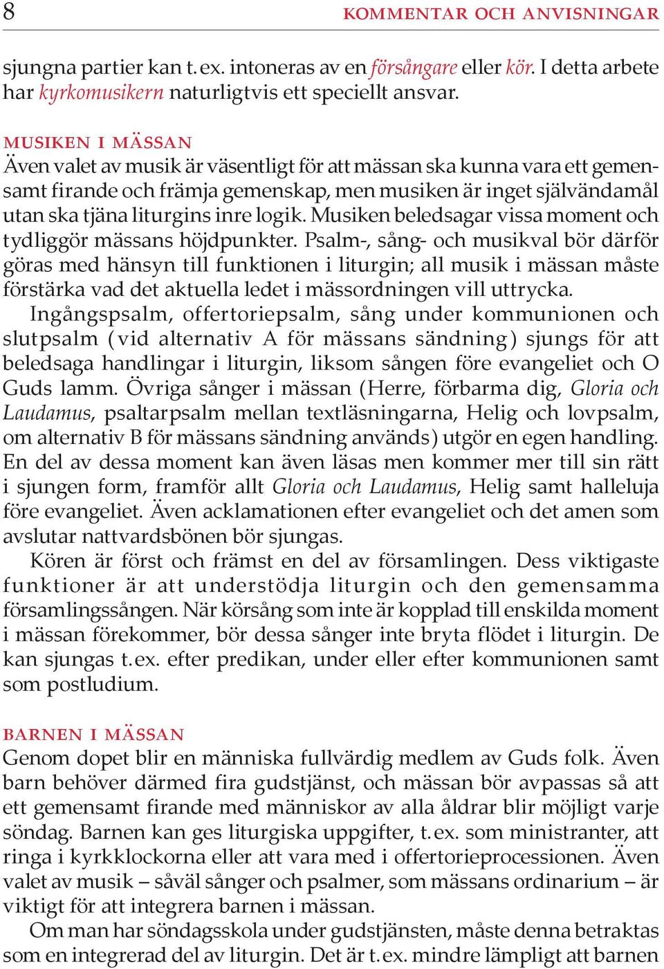 Musiken beledsagar vissa moment och tydliggör mässans höjdpunkter.