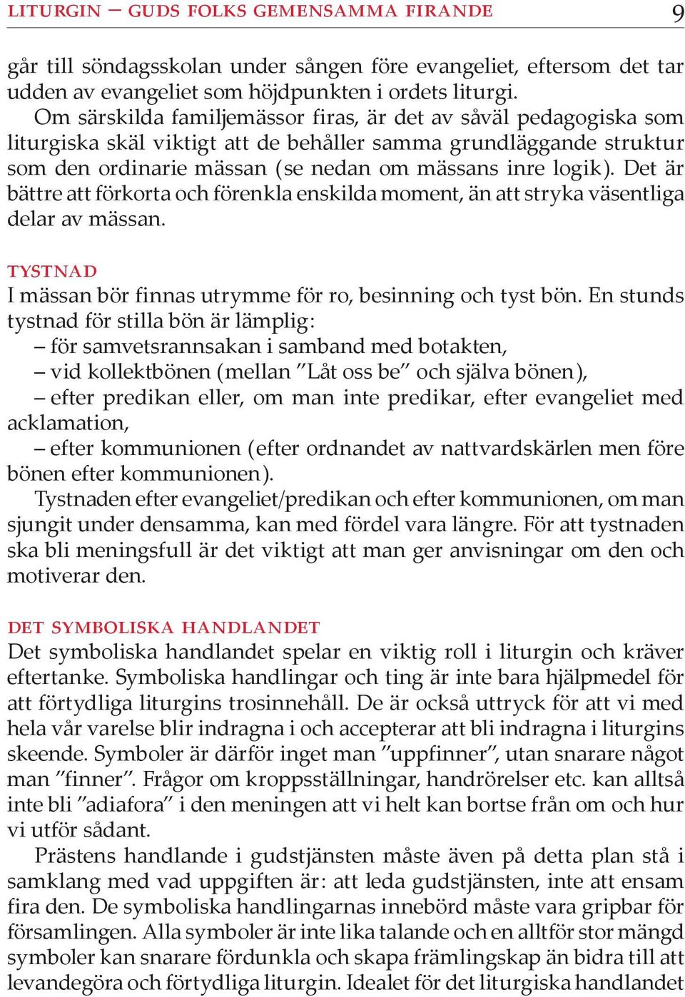 Det är bättre att förkorta och förenkla enskilda moment, än att stryka väsentliga delar av mässan. tystnad I mässan bör finnas ut rymme för ro, besinning och tyst bön.