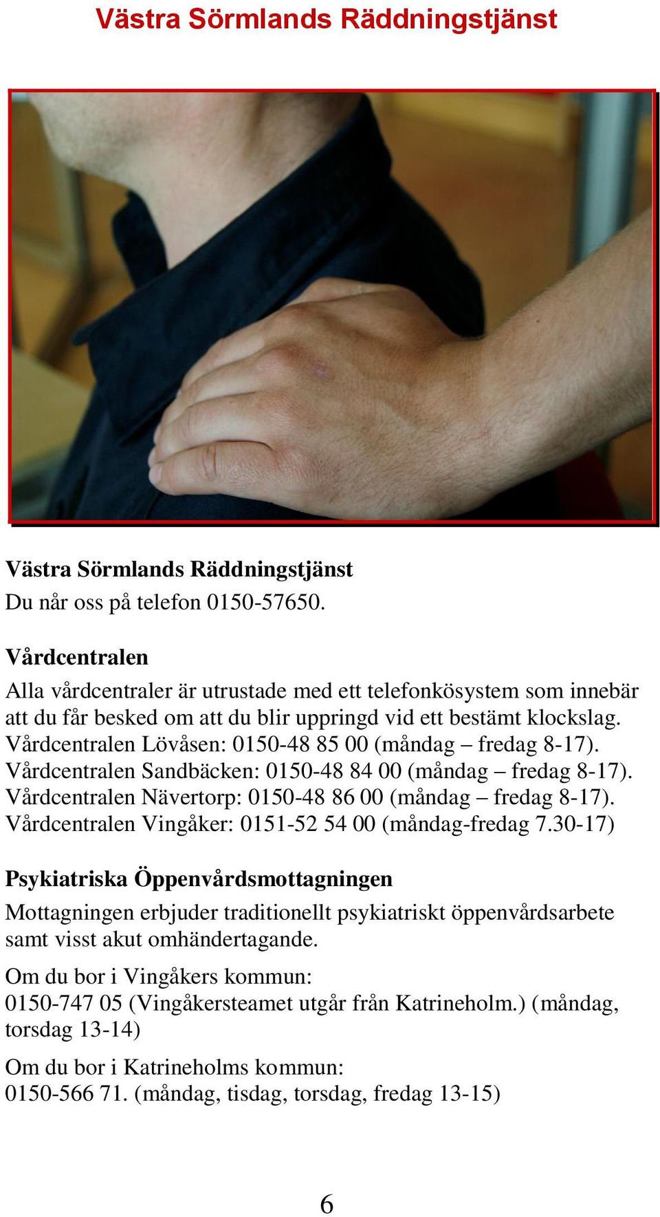 Vårdcentralen Lövåsen: 0150-48 85 00 (måndag fredag 8-17). Vårdcentralen Sandbäcken: 0150-48 84 00 (måndag fredag 8-17). Vårdcentralen Nävertorp: 0150-48 86 00 (måndag fredag 8-17).