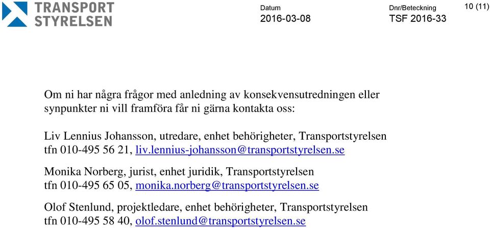 lennius-johansson@transportstyrelsen.se Monika Norberg, jurist, enhet juridik, Transportstyrelsen tfn 010-495 65 05, monika.
