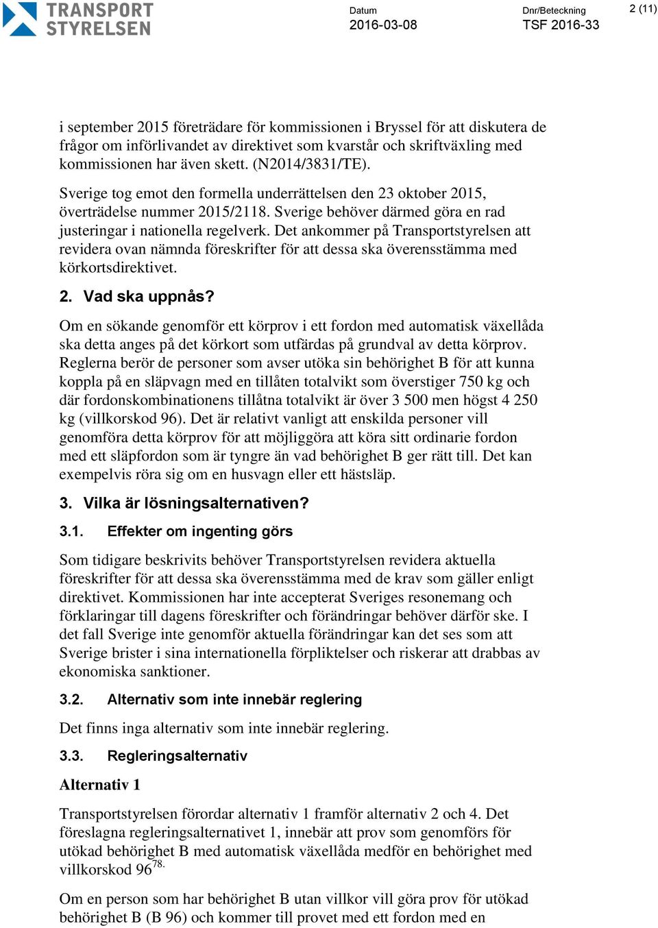 Det ankommer på Transportstyrelsen att revidera ovan nämnda föreskrifter för att dessa ska överensstämma med körkortsdirektivet. 2. Vad ska uppnås?