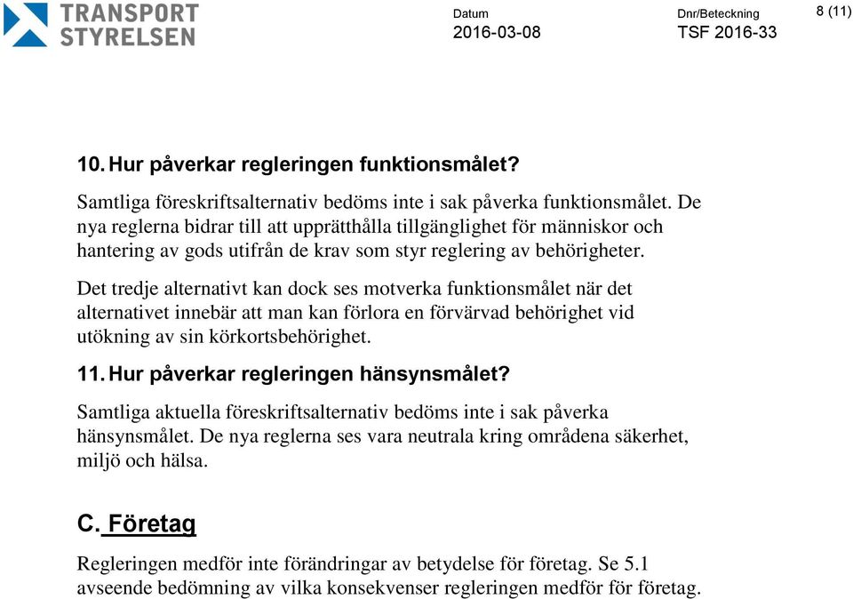 Det tredje alternativt kan dock ses motverka funktionsmålet när det alternativet innebär att man kan förlora en förvärvad behörighet vid utökning av sin körkortsbehörighet. 11.