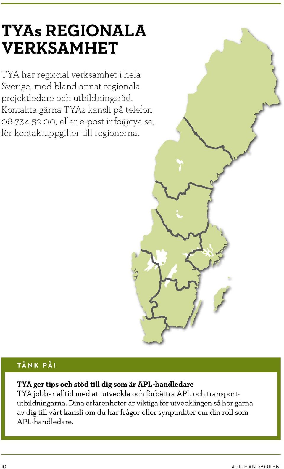 TYA ger tips och stöd till dig som är APL-handledare TYA jobbar alltid med att utveckla och förbättra APL och transportutbildningarna.