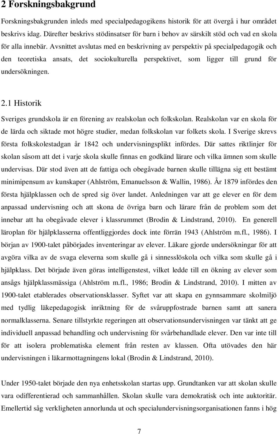 Avsnittet avslutas med en beskrivning av perspektiv på specialpedagogik och den teoretiska ansats, det sociokulturella perspektivet, som ligger till grund för undersökningen. 2.