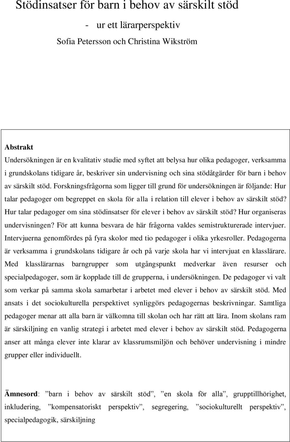 Forskningsfrågorna som ligger till grund för undersökningen är följande: Hur talar pedagoger om begreppet en skola för alla i relation till elever i behov av särskilt stöd?