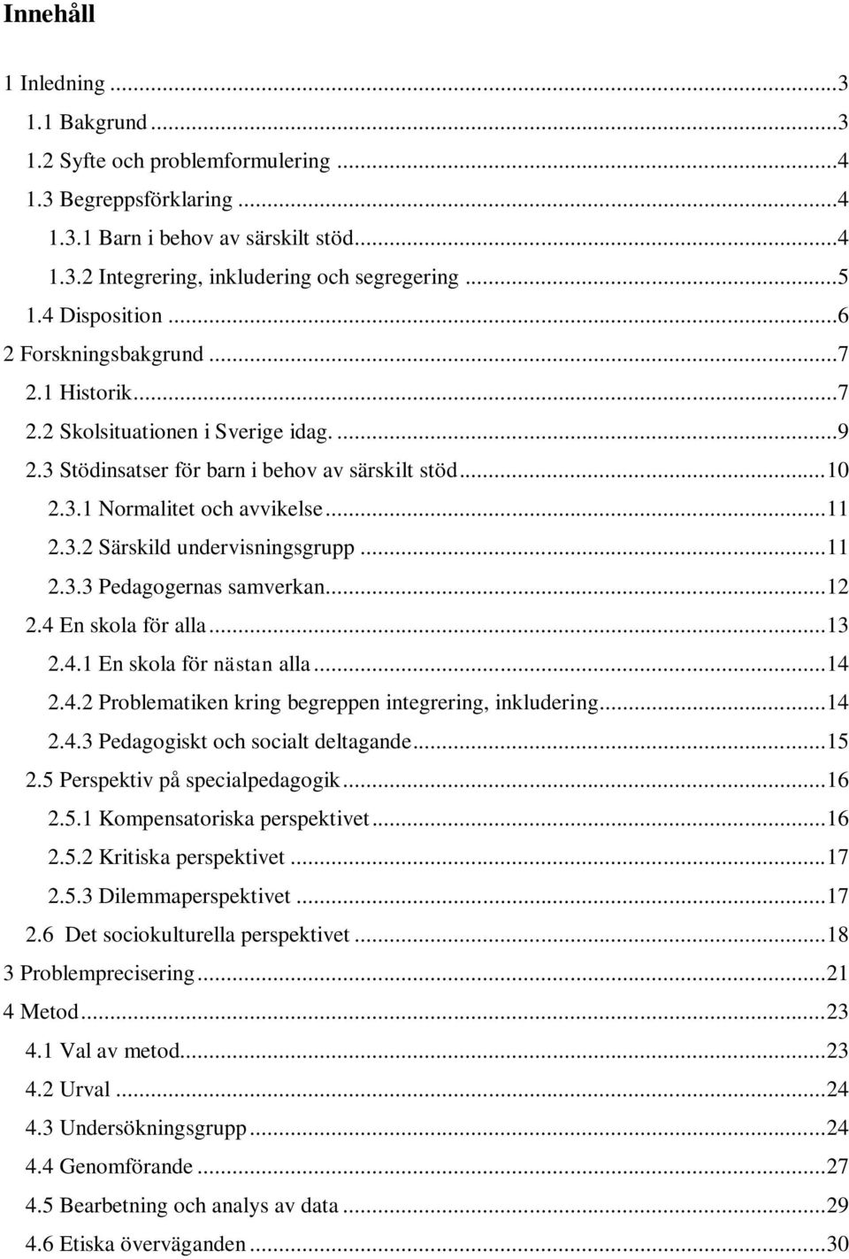 .. 11 2.3.3 Pedagogernas samverkan... 12 2.4 En skola för alla... 13 2.4.1 En skola för nästan alla... 14 2.4.2 Problematiken kring begreppen integrering, inkludering... 14 2.4.3 Pedagogiskt och socialt deltagande.
