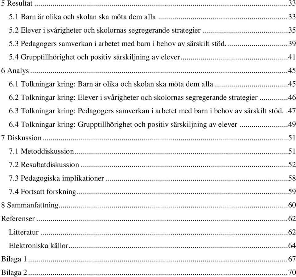 1 Tolkningar kring: Barn är olika och skolan ska möta dem alla... 45 6.2 Tolkningar kring: Elever i svårigheter och skolornas segregerande strategier... 46 6.