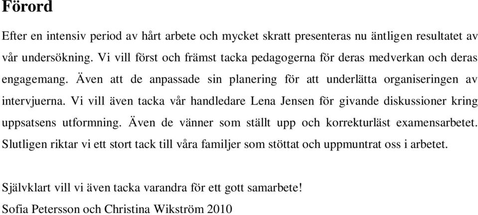 Även att de anpassade sin planering för att underlätta organiseringen av intervjuerna.