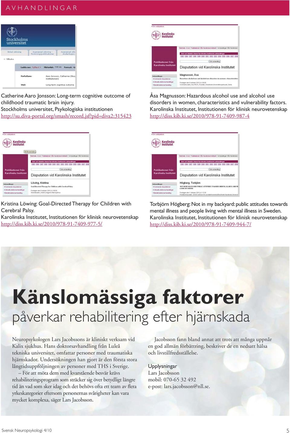Karolinska Institutet, Institutionen för klinisk neurovetenskap http://diss.kib.ki.se/2010/978-91-7409-987-4 Kristina Löwing: Goal-Directed Therapy for Children with Cerebral Palsy.