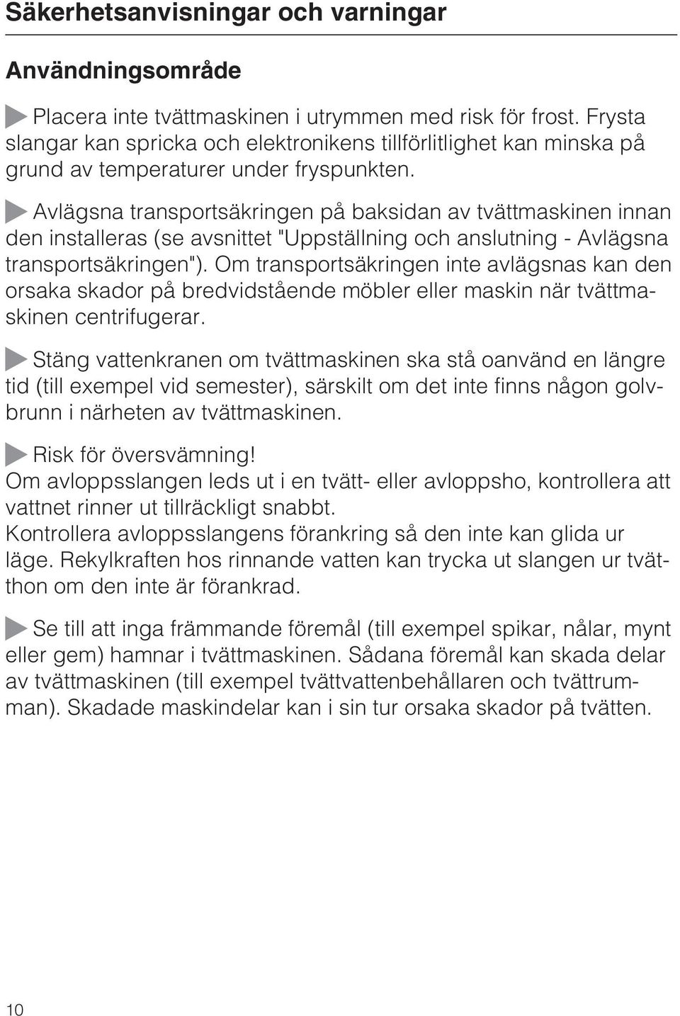 ~ Avlägsna transportsäkringen på baksidan av tvättmaskinen innan den installeras (se avsnittet "Uppställning och anslutning - Avlägsna transportsäkringen").