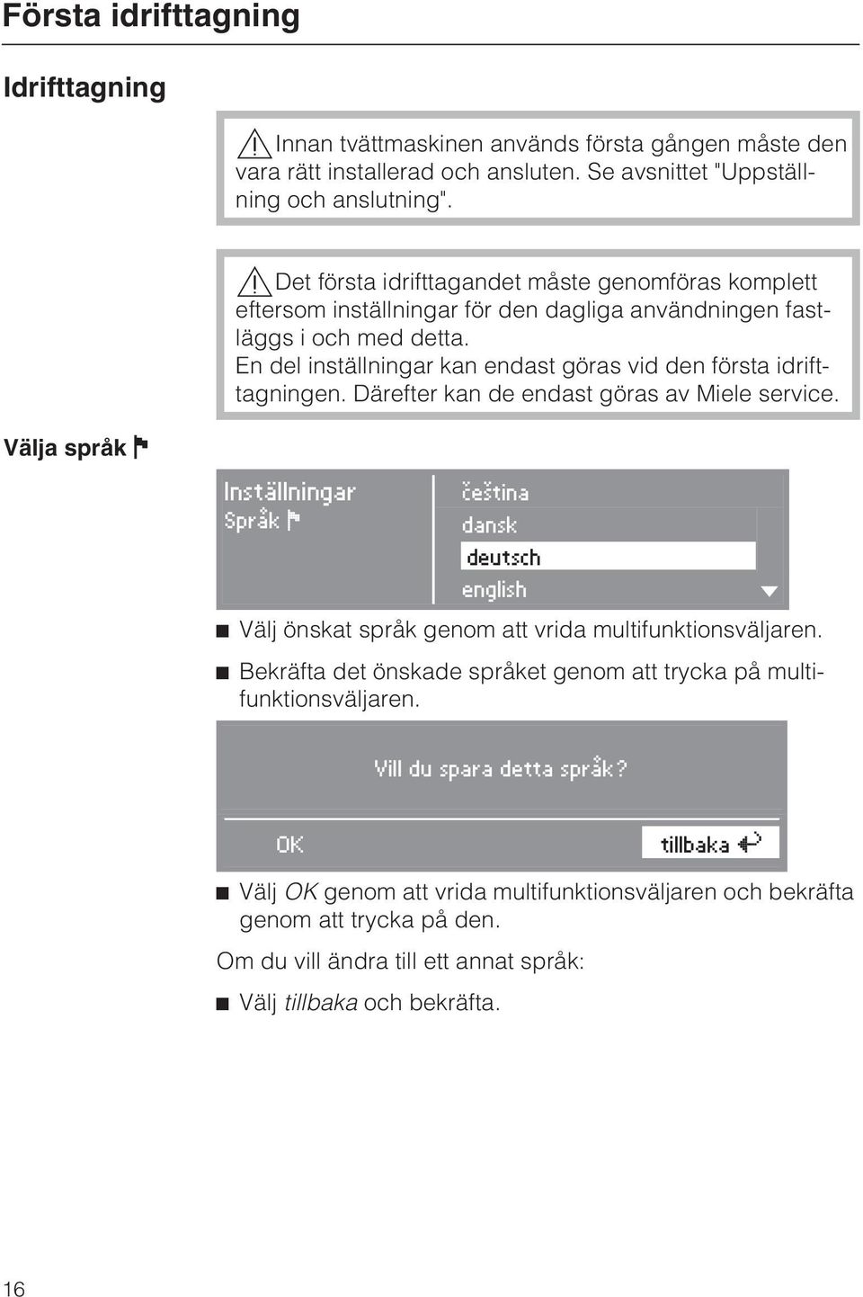 En del inställningar kan endast göras vid den första idrifttagningen. Därefter kan de endast göras av Miele service.