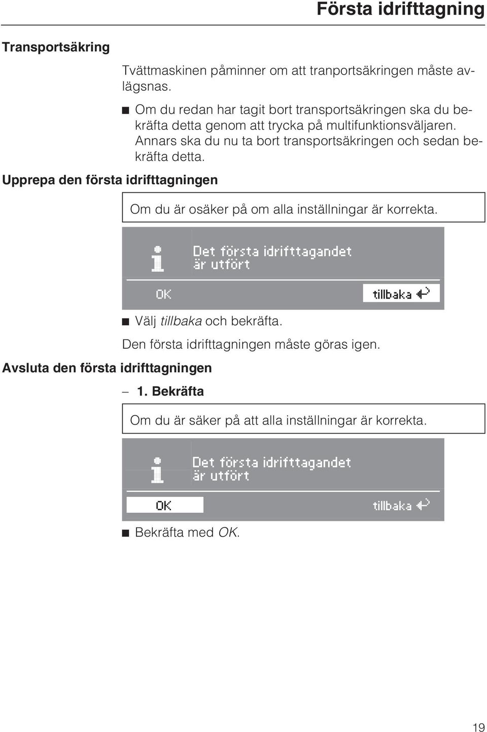 Annars ska du nu ta bort transportsäkringen och sedan bekräfta detta. Upprepa den första idrifttagningen Om du är osäker på om alla inställningar är korrekta.