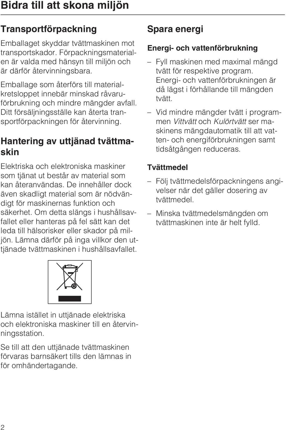 Hantering av uttjänad tvättmaskin Elektriska och elektroniska maskiner som tjänat ut består av material som kan återanvändas.