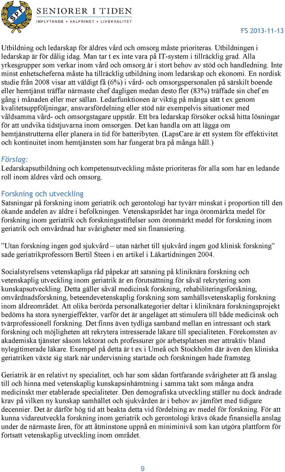 En nordisk studie från 2008 visar att väldigt få (6%) i vård- och omsorgspersonalen på särskilt boende eller hemtjänst träffar närmaste chef dagligen medan desto fler (83%) träffade sin chef en gång