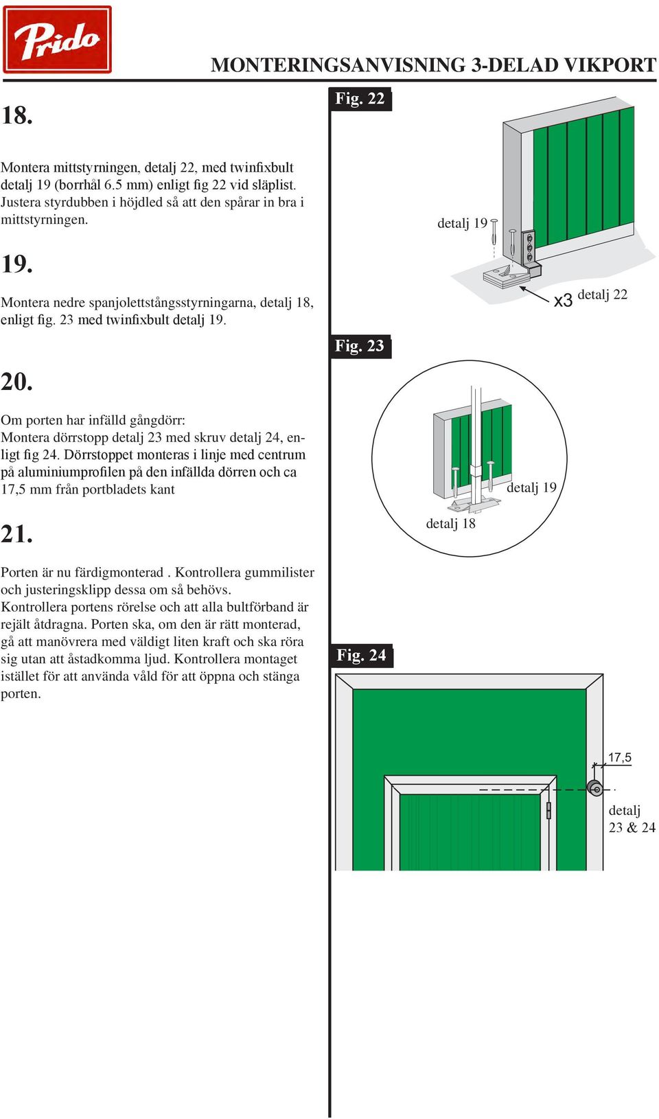 Om porten har infälld gångdörr: Montera dörrstopp detalj 23 med skruv detalj 24, enligt fig 24.