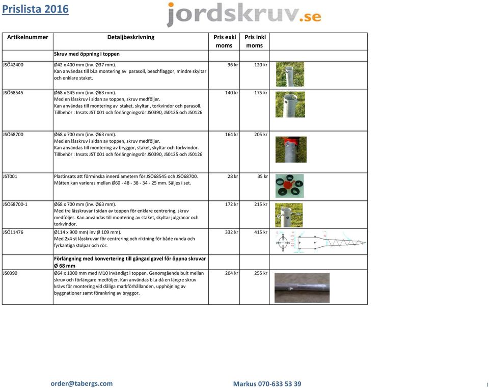 Tillbehör : Insats JST 001 och förlängningsrör JS0390, JS0125 och JS0126 140 kr 175 kr JSÖ68700 Ø68 x 700 mm (inv. Ø63 mm). Med en låsskruv i sidan av toppen, skruv medföljer.