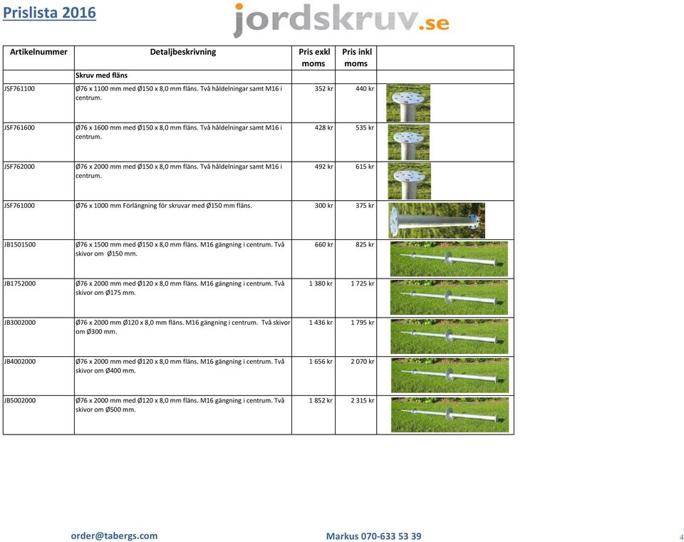 492 kr 615 kr JSF761000 Ø76 x 1000 mm Förlängning för skruvar med Ø150 mm fläns. 300 kr 375 kr JB1501500 Ø76 x 1500 mm med Ø150 x 8,0 mm fläns. M16 gängning i centrum. Två skivor om Ø150 mm.