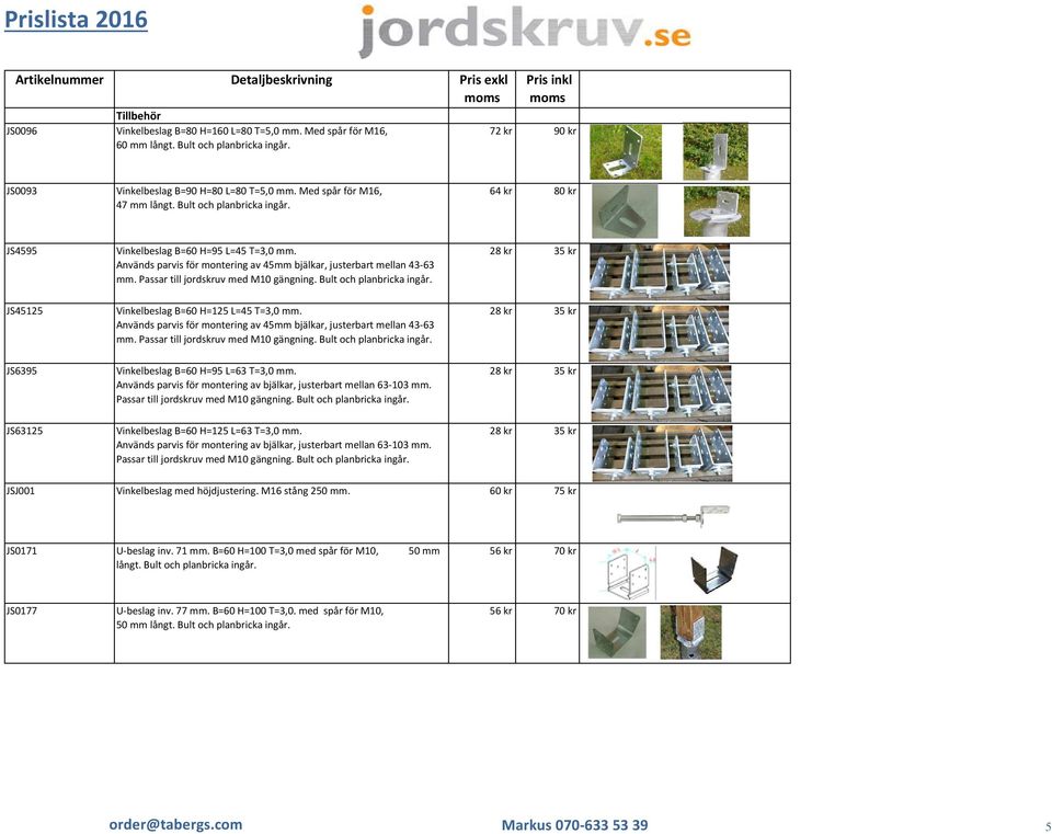 Passar till jordskruv med M10 gängning. Bult och planbricka ingår. JS45125 Vinkelbeslag B=60 H=125 L=45 T=3,0 mm. Används parvis för montering av 45mm bjälkar, justerbart mellan 43-63 mm.