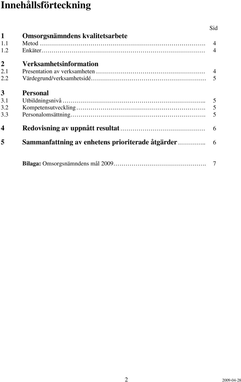 2 Värdegrund/verksamhetsidé 5 3 Personal 3.1 Utbildningsnivå.. 5 3.2 Kompetensutveckling. 5 3.3 Personalomsättning.