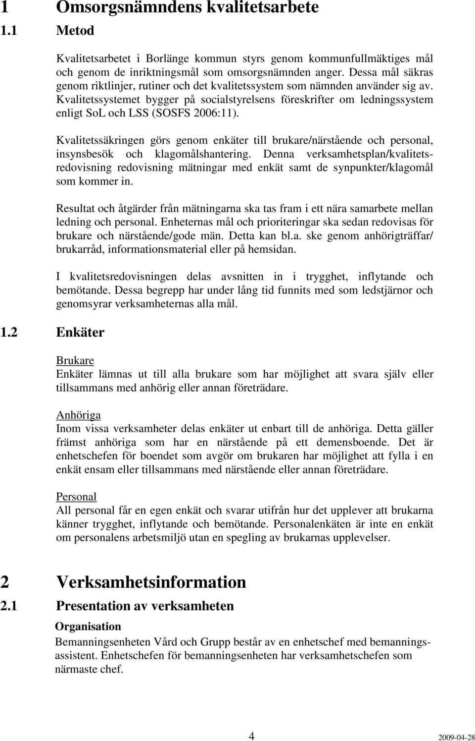 Kvalitetssystemet bygger på socialstyrelsens föreskrifter om ledningssystem enligt SoL och LSS (SOSFS 2006:11).