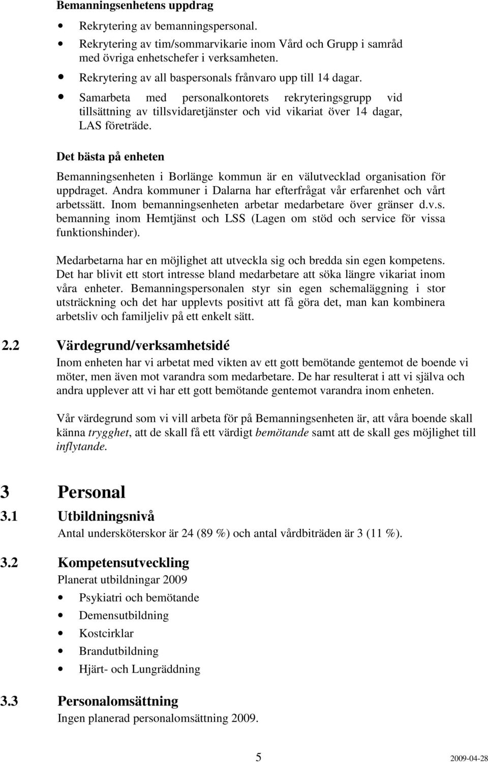 Det bästa på enheten Bemanningsenheten i Borlänge kommun är en välutvecklad organisation för uppdraget. Andra kommuner i Dalarna har efterfrågat vår erfarenhet och vårt arbetssätt.