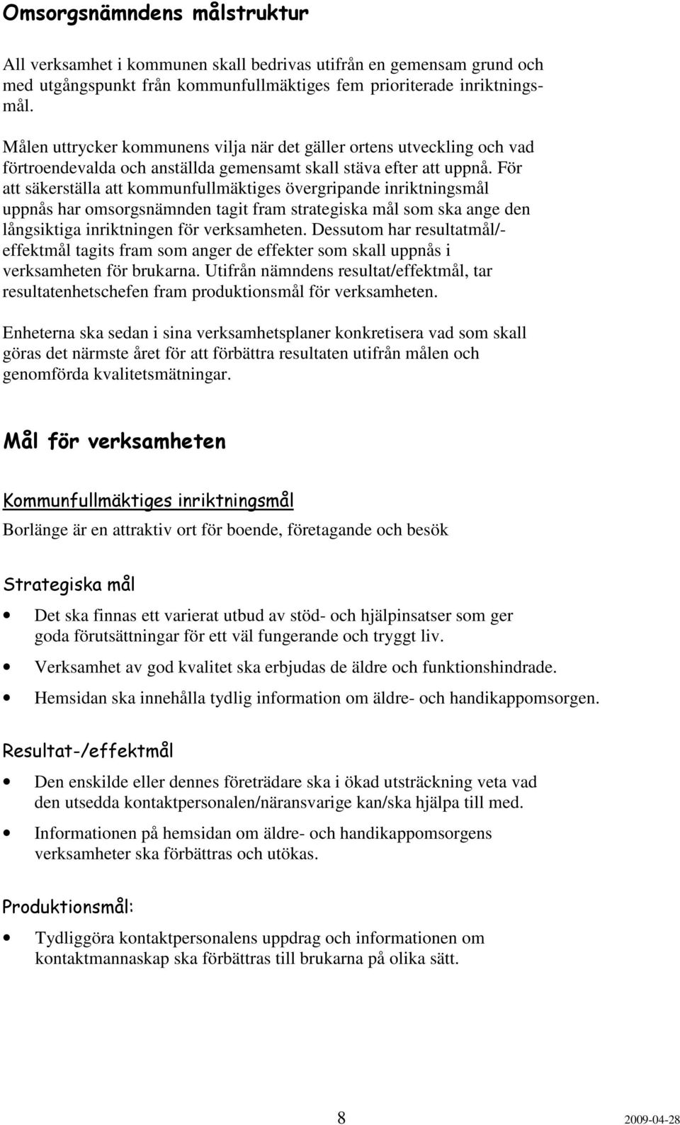 För att säkerställa att kommunfullmäktiges övergripande inriktningsmål uppnås har omsorgsnämnden tagit fram strategiska mål som ska ange den långsiktiga inriktningen för verksamheten.