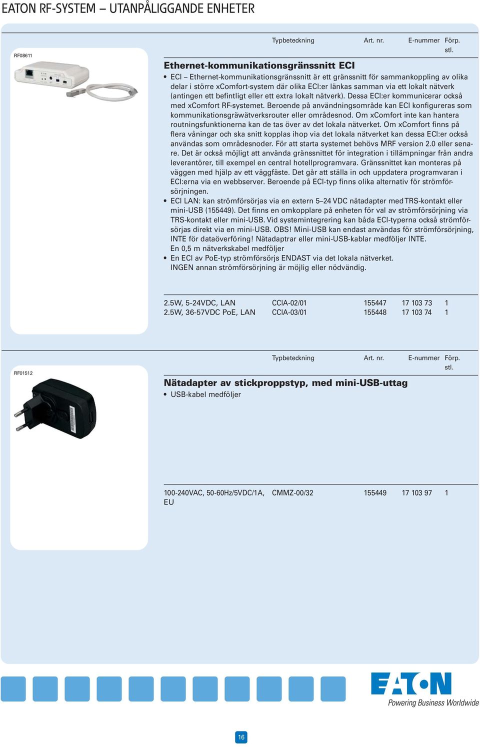 Beroende på användningsområde kan ECI konfigureras som kommunikationsgräwätverksrouter eller områdesnod. Om xcomfort inte kan hantera routningsfunktionerna kan de tas över av det lokala nätverket.