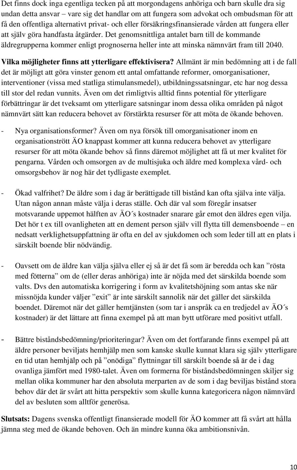 Det genomsnittliga antalet barn till de kommande äldregrupperna kommer enligt prognoserna heller inte att minska nämnvärt fram till 2040. Vilka möjligheter finns att ytterligare effektivisera?
