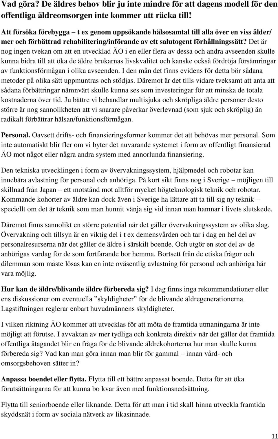 Det är nog ingen tvekan om att en utvecklad ÄO i en eller flera av dessa och andra avseenden skulle kunna bidra till att öka de äldre brukarnas livskvalitet och kanske också fördröja försämringar av