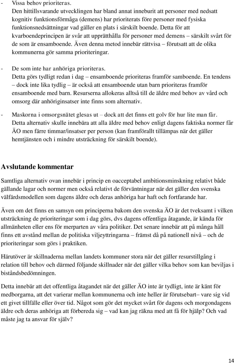 plats i särskilt boende. Detta för att kvarboendeprincipen är svår att upprätthålla för personer med demens särskilt svårt för de som är ensamboende.