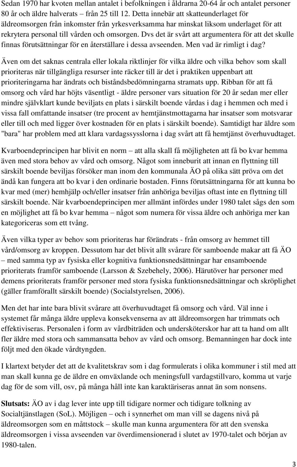 Dvs det är svårt att argumentera för att det skulle finnas förutsättningar för en återställare i dessa avseenden. Men vad är rimligt i dag?