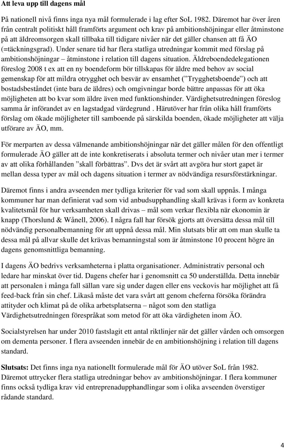 att få ÄO (=täckningsgrad). Under senare tid har flera statliga utredningar kommit med förslag på ambitionshöjningar åtminstone i relation till dagens situation.