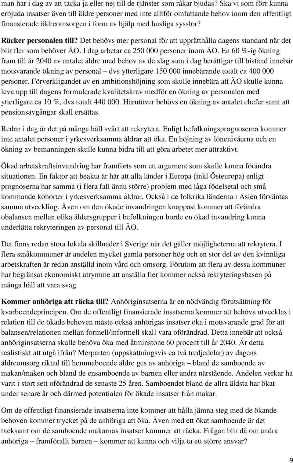 Räcker personalen till? Det behövs mer personal för att upprätthålla dagens standard när det blir fler som behöver ÄO. I dag arbetar ca 250 000 personer inom ÄO.