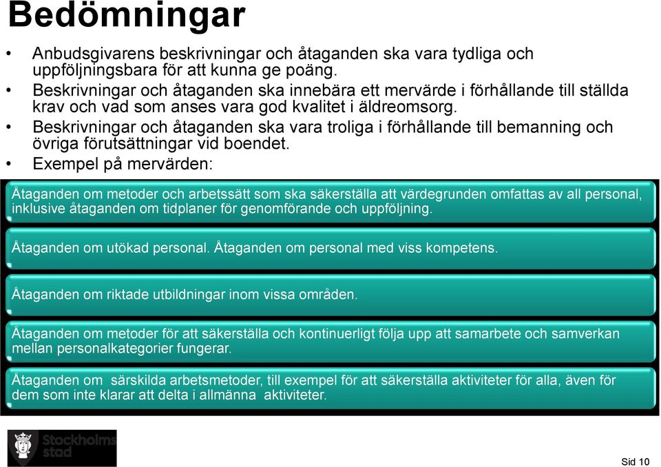 Beskrivningar och åtaganden ska vara troliga i förhållande till bemanning och övriga förutsättningar vid boendet.