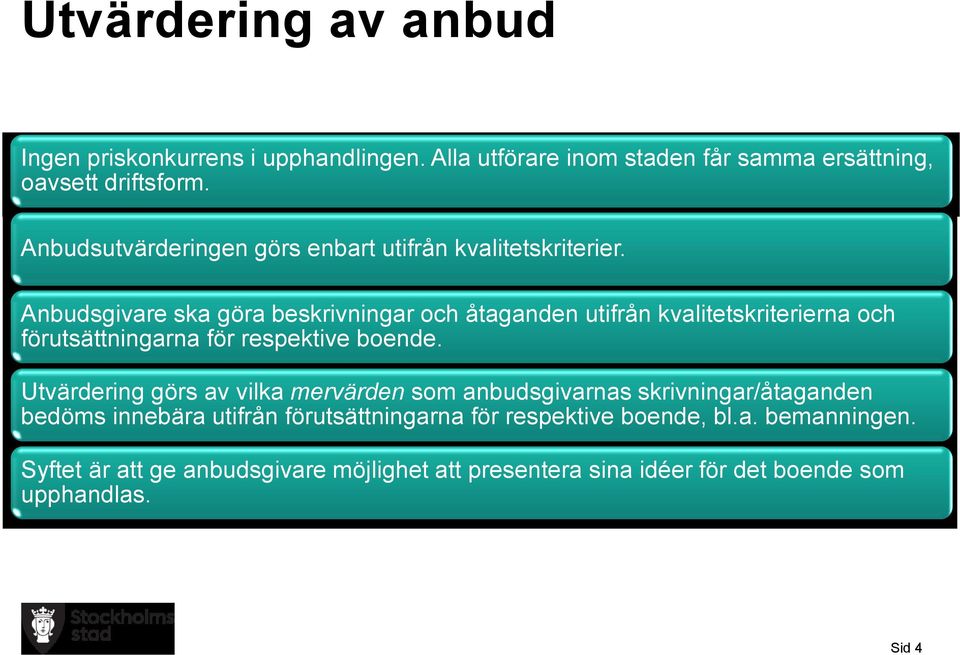 Anbudsgivare ska göra beskrivningar och åtaganden utifrån kvalitetskriterierna och förutsättningarna för respektive boende.