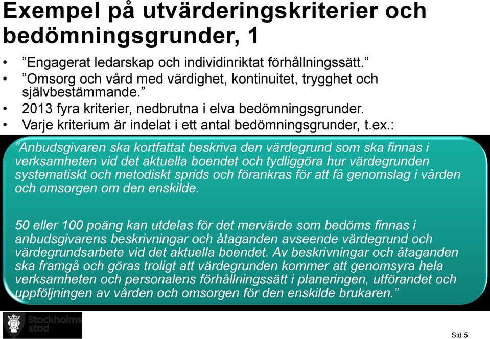 : Anbudsgivaren ska kortfattat beskriva den värdegrund som ska finnas i verksamheten vid det aktuella boendet och tydliggöra hur värdegrunden systematiskt och metodiskt sprids och förankras för att