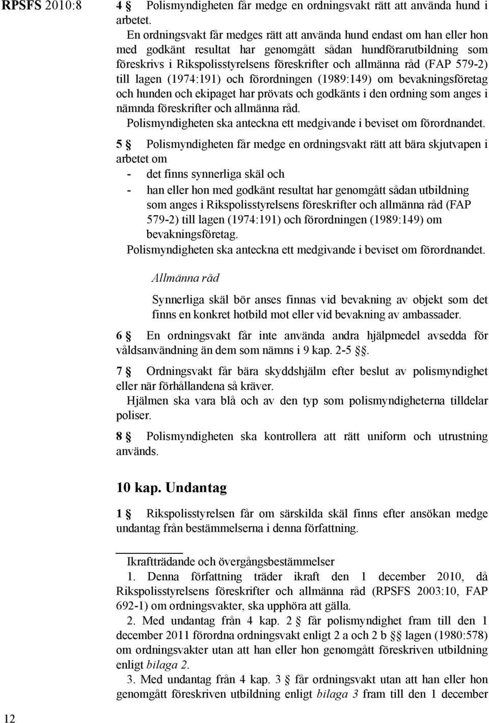 råd (FAP 579-2) till lagen (1974:191) och förordningen (1989:149) om bevakningsföretag och hunden och ekipaget har prövats och godkänts i den ordning som anges i nämnda föreskrifter och allmänna råd.